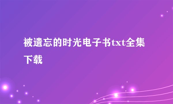被遗忘的时光电子书txt全集下载