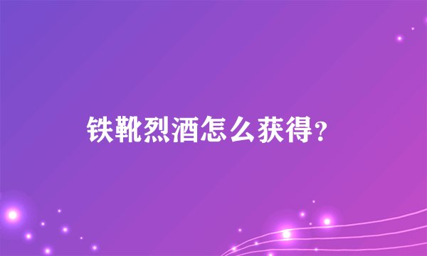铁靴烈酒怎么获得?