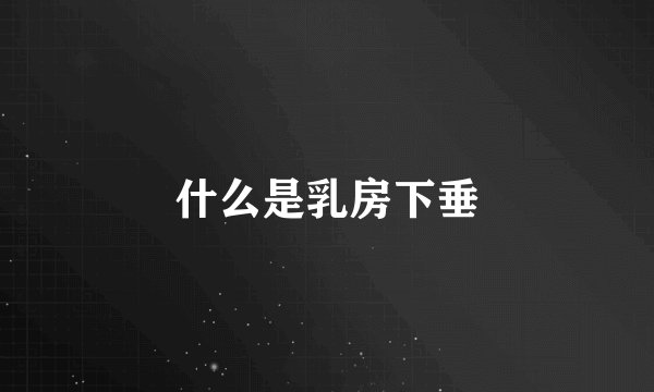 什么是乳房下垂