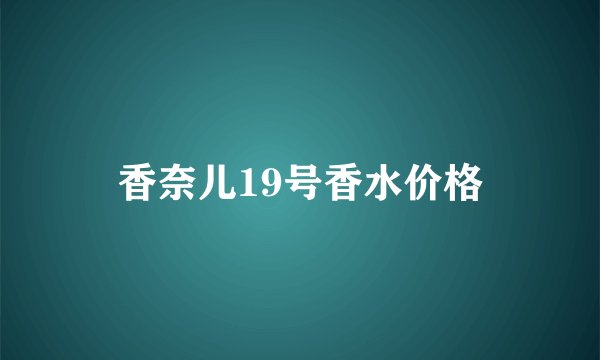 香奈儿19号香水价格