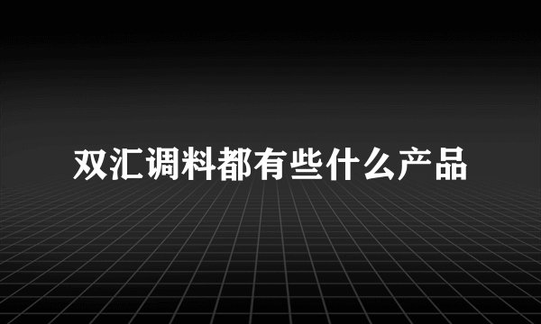 双汇调料都有些什么产品