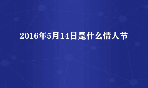 2016年5月14日是什么情人节