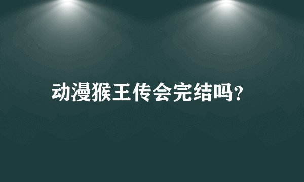 动漫猴王传会完结吗？