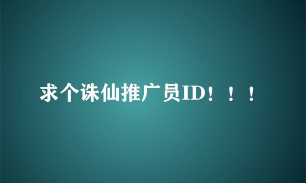 求个诛仙推广员ID！！！