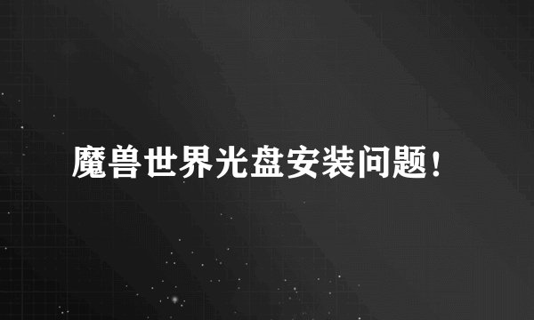 魔兽世界光盘安装问题!