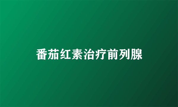 番茄红素治疗前列腺