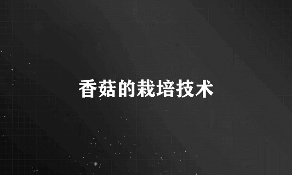 香菇的栽培技术