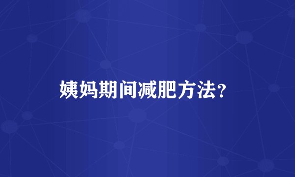 姨妈期间减肥方法？