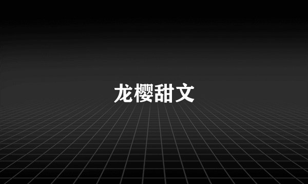 龙樱甜文