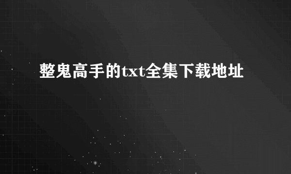整鬼高手的txt全集下载地址