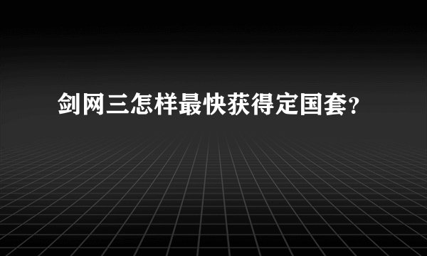 剑网三怎样最快获得定国套?