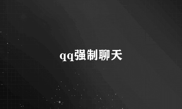qq强制聊天