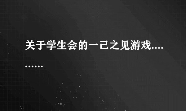 关于学生会的一己之见游戏..........