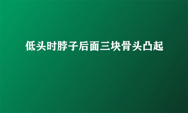 低头时脖子后面三块骨头凸起