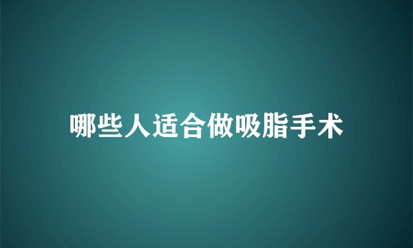 哪些人适合做吸脂手术