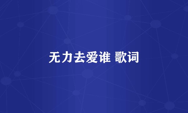 无力去爱谁 歌词