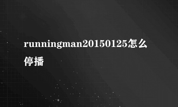 runningman20150125怎么停播