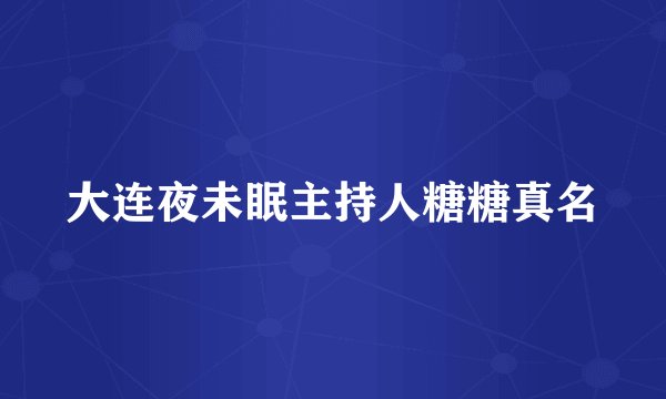 大连夜未眠主持人糖糖真名