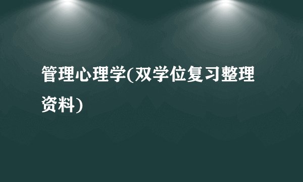 管理心理学(双学位复习整理资料)