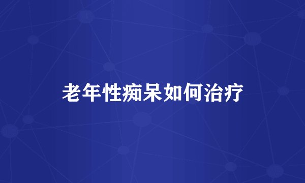老年性痴呆如何治疗