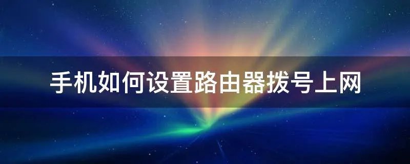 手机如何设置路由器拨号上网