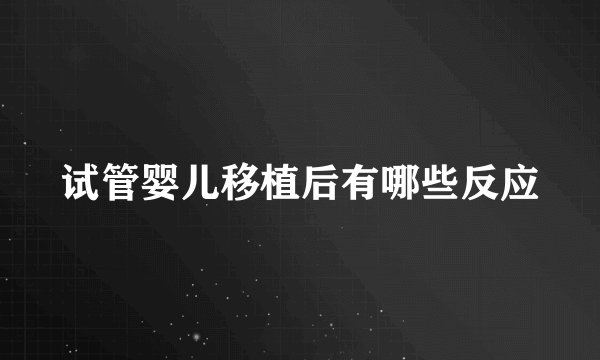 试管婴儿移植后有哪些反应