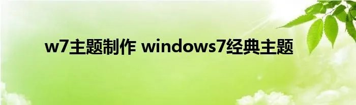 w7主题制作 windows7经典主题