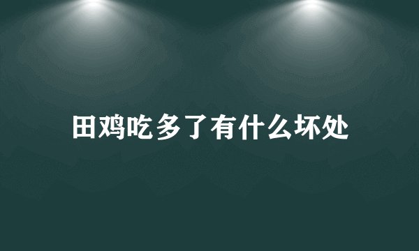 田鸡吃多了有什么坏处