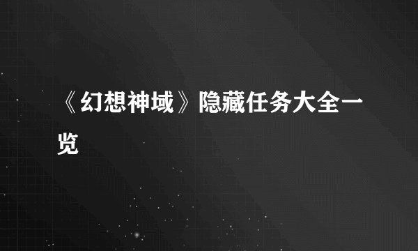 《幻想神域》隐藏任务大全一览