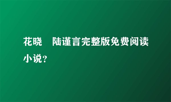 花晓芃陆谨言完整版免费阅读小说？