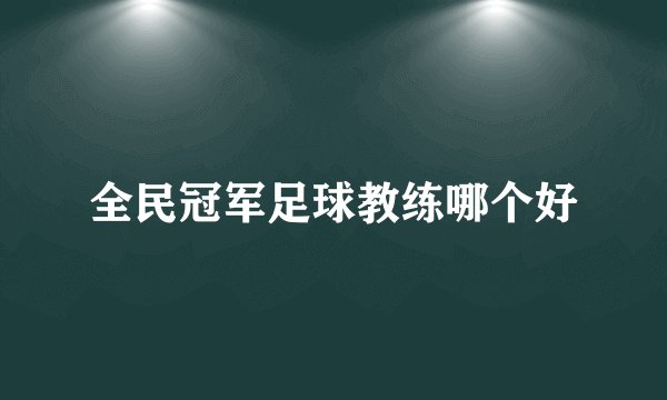 全民冠军足球教练哪个好