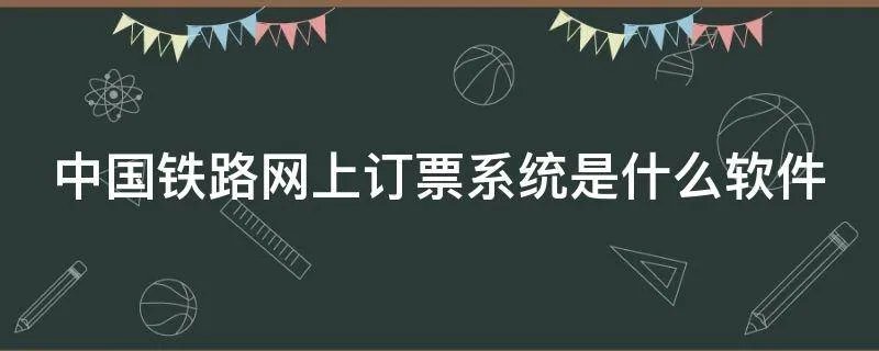 中国铁路网上订票系统是什么软件