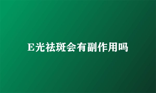E光祛斑会有副作用吗