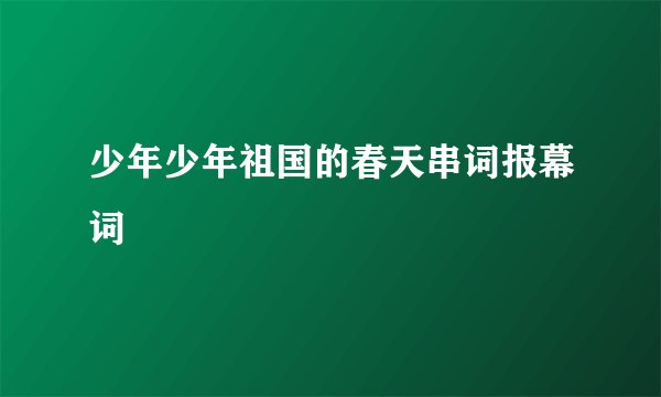 少年少年祖国的春天串词报幕词