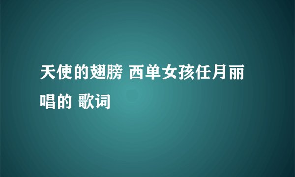 天使的翅膀 西单女孩任月丽唱的 歌词
