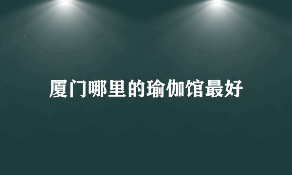 厦门哪里的瑜伽馆最好