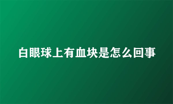 白眼球上有血块是怎么回事