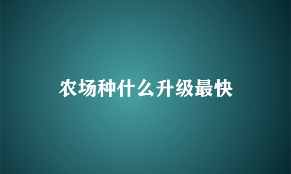 农场种什么升级最快
