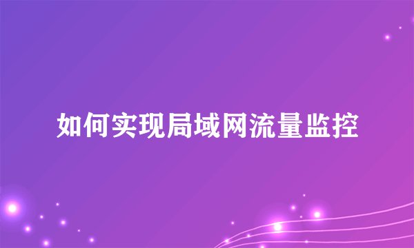 如何实现局域网流量监控