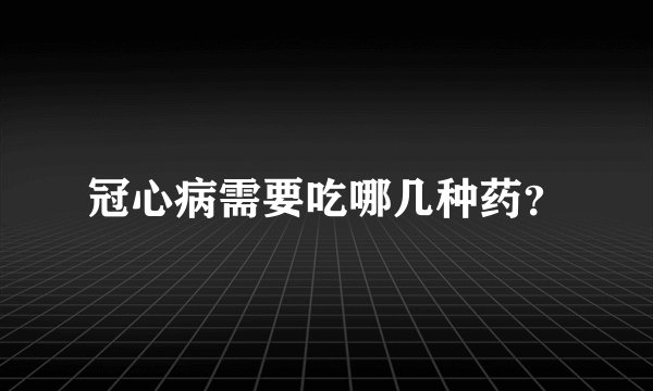 冠心病需要吃哪几种药？