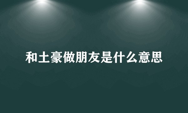 和土豪做朋友是什么意思
