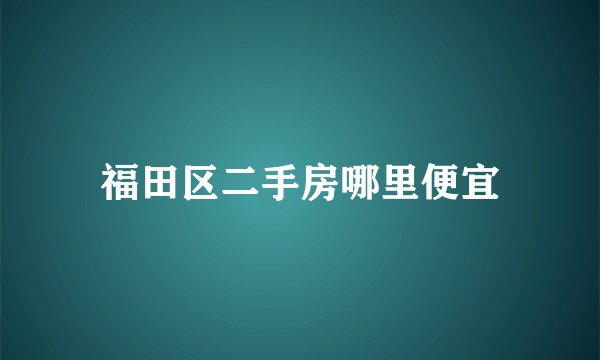 福田区二手房哪里便宜