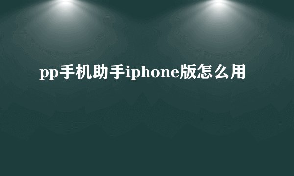 pp手机助手iphone版怎么用