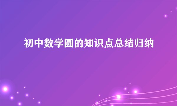 初中数学圆的知识点总结归纳