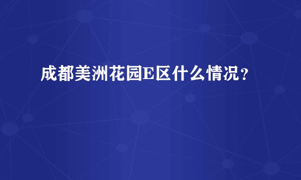 成都美洲花园E区什么情况？