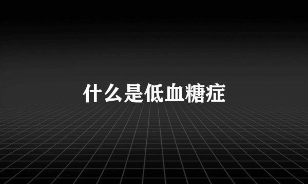 什么是低血糖症