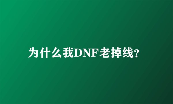 为什么我DNF老掉线？