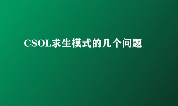 CSOL求生模式的几个问题