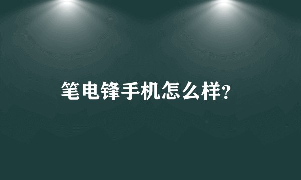 笔电锋手机怎么样？