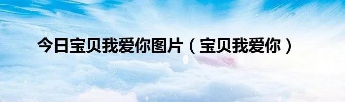今日宝贝我爱你图片(宝贝我爱你)